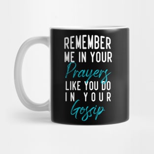 Remember me in your prayers like you do in your gossip Mug